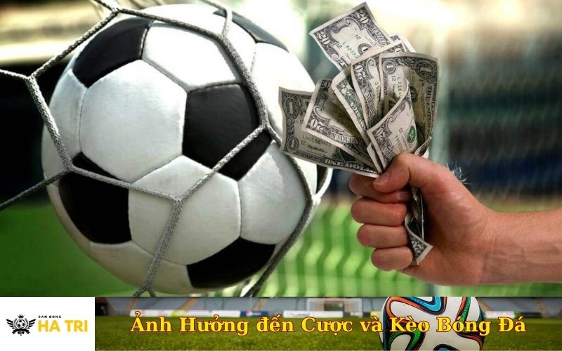 Ảnh Hưởng đến Cược và Kèo Bóng Đá