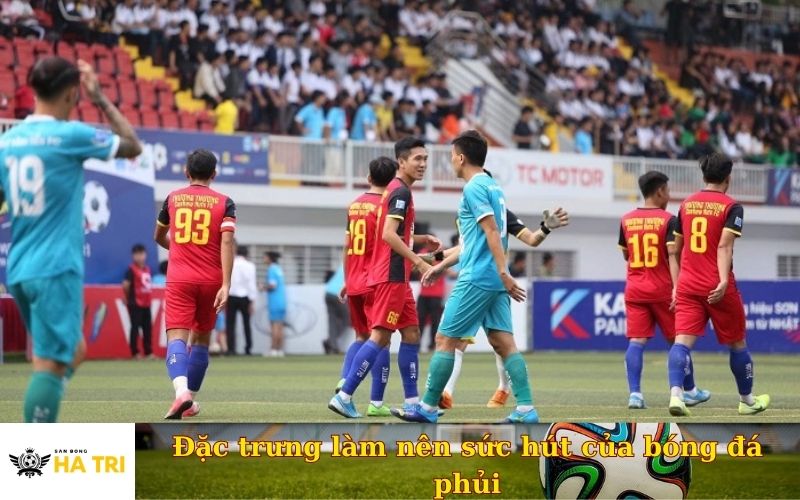 Đặc trưng làm nên sức hút của bóng đá phủi