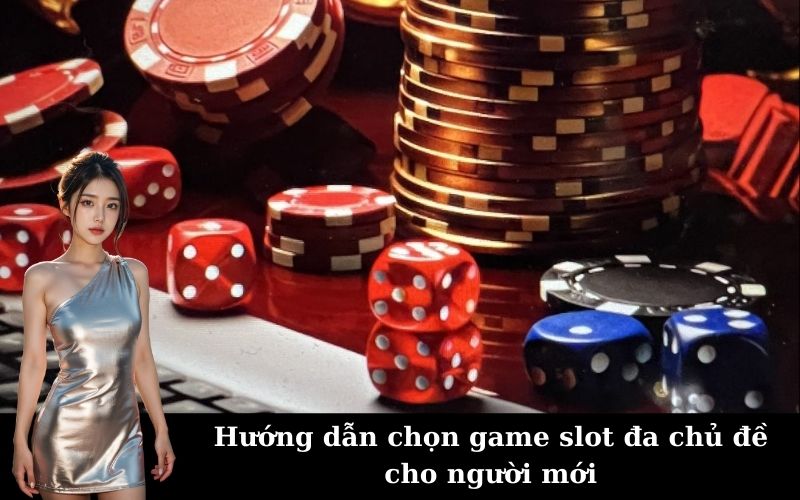 Hướng dẫn chọn game slot đa chủ đề cho người mới