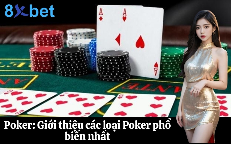 Poker Giới thiệu các loại Poker phổ biến nhất