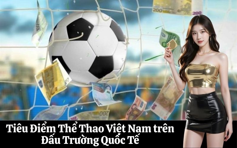 Tiêu Điểm Thể Thao Việt Nam trên Đấu Trường Quốc Tế