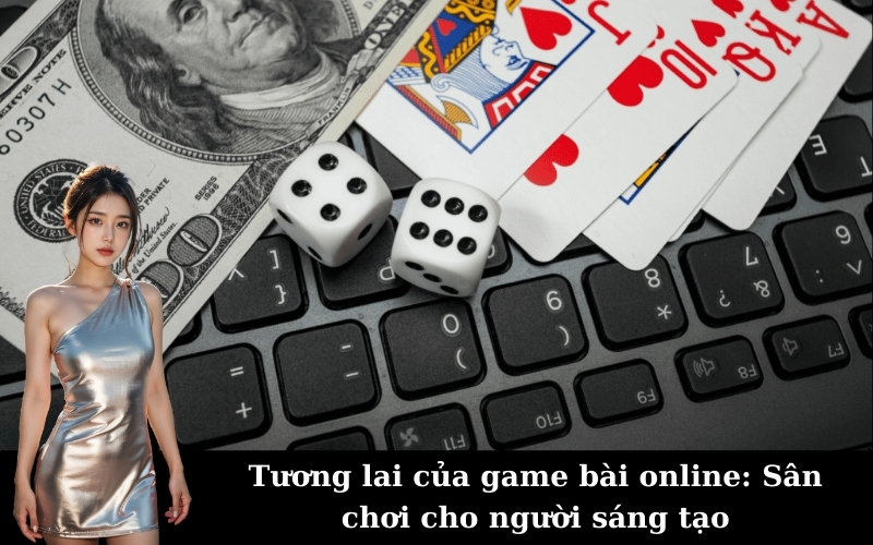 Tương lai của game bài online: Sân chơi cho người sáng tạo
