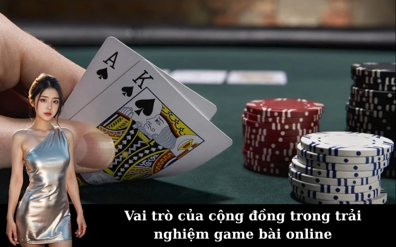 Vai trò của cộng đồng trong trải nghiệm game bài online