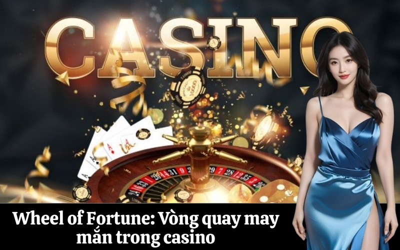 Wheel of Fortune Vòng quay may mắn trong casino