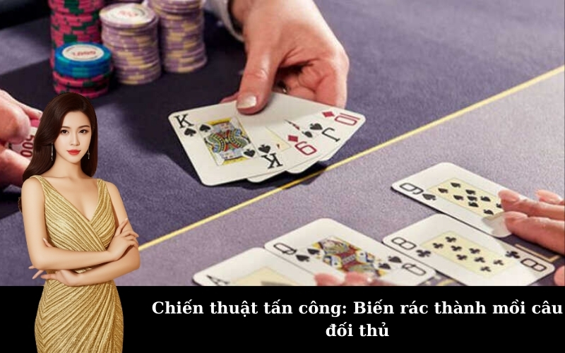 Chiến thuật tấn công: Biến rác thành mồi câu đối thủ