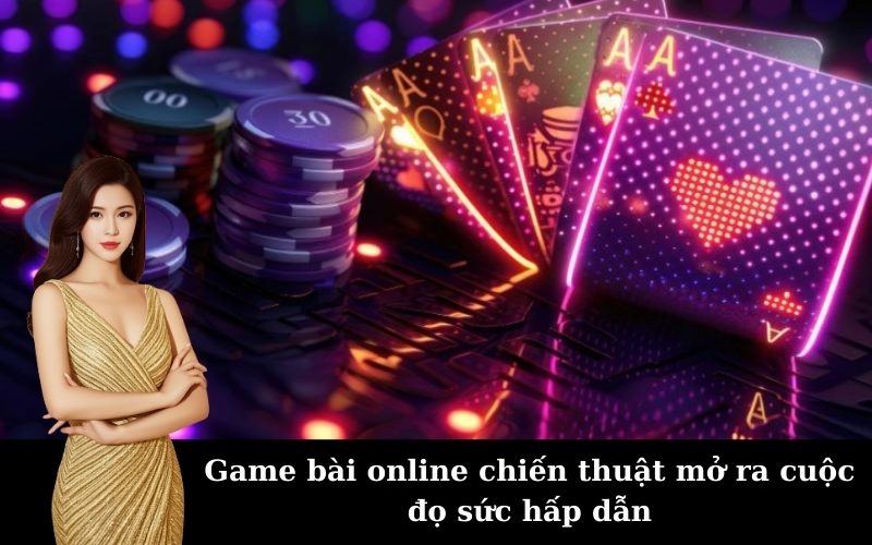 Game bài online chiến thuật mở ra cuộc đọ sức hấp dẫn