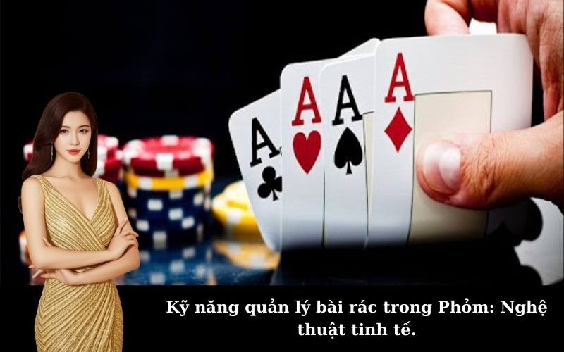 Kỹ năng quản lý bài rác trong Phỏm: Nghệ thuật tinh tế.