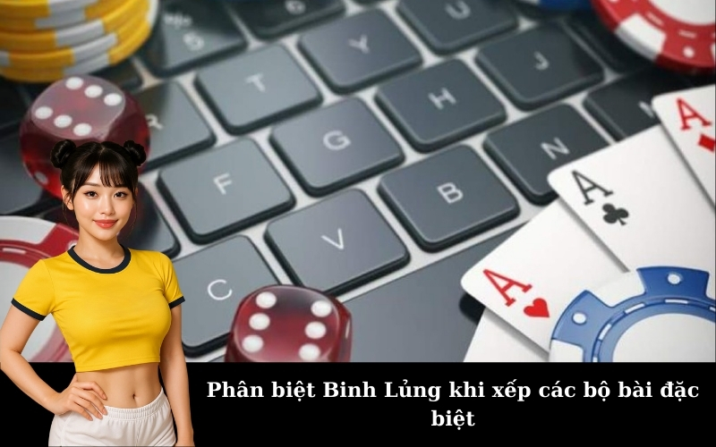 Phân biệt Binh Lủng khi xếp các bộ bài đặc biệt