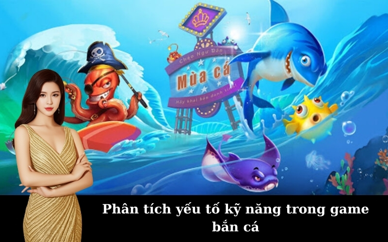 Phân tích yếu tố kỹ năng trong game bắn cá