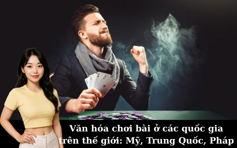 Văn hóa chơi bài ở các quốc gia trên thế giới: Mỹ, Trung Quốc, Pháp