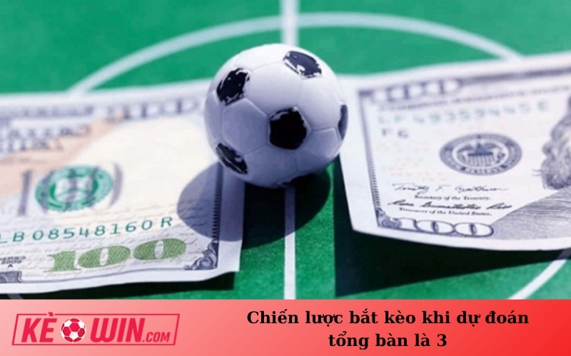 Chiến lược bắt kèo khi dự đoán tổng bàn là 3