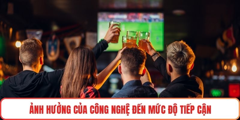Ảnh hưởng của công nghệ đến mức độ tiếp cận
